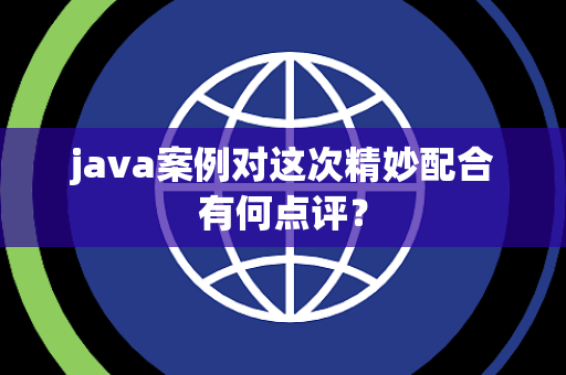 java案例对这次精妙配合有何点评？