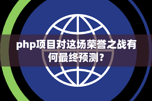 php项目对这场荣誉之战有何最终预测？