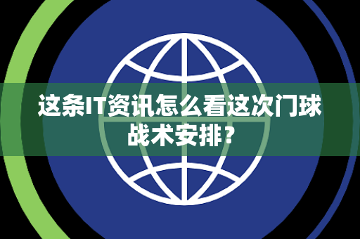 这条IT资讯怎么看这次门球战术安排？