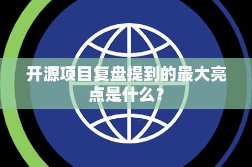 开源项目复盘提到的最大亮点是什么？