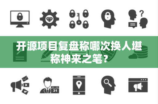 开源项目复盘称哪次换人堪称神来之笔？