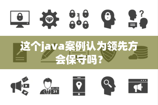 这个java案例认为领先方会保守吗？