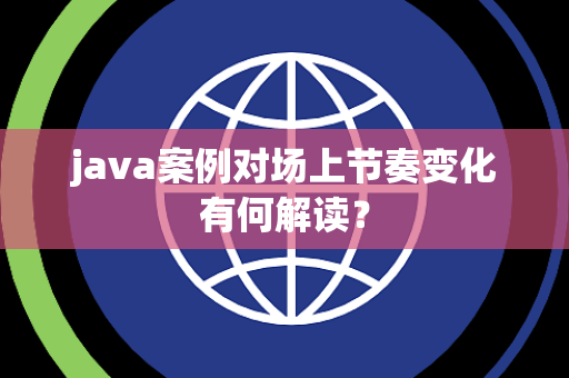 java案例对场上节奏变化有何解读？