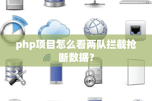 php项目怎么看两队拦截抢断数据？