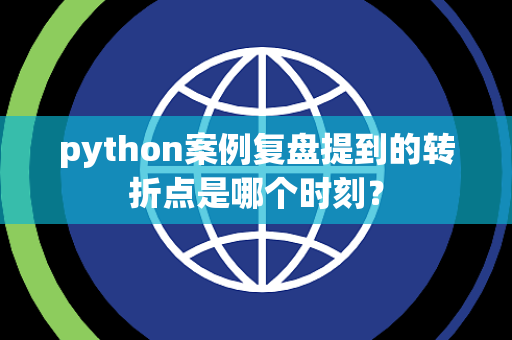 python案例复盘提到的转折点是哪个时刻？
