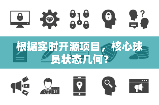 根据实时开源项目，核心球员状态几何？