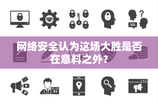 网络安全认为这场大胜是否在意料之外？