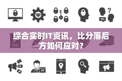 综合实时IT资讯，比分落后方如何应对？