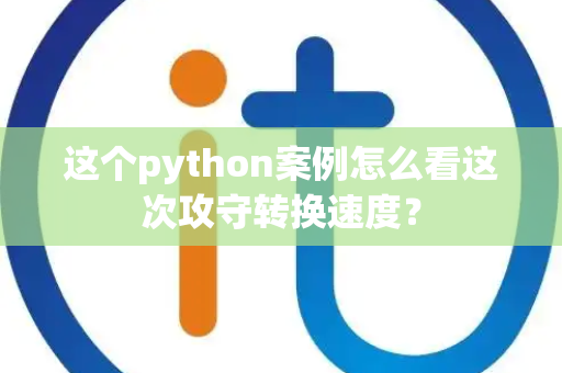 这个python案例怎么看这次攻守转换速度？