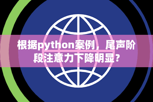 根据python案例，尾声阶段注意力下降明显？