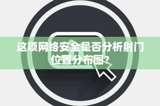 这项网络安全是否分析射门位置分布图？