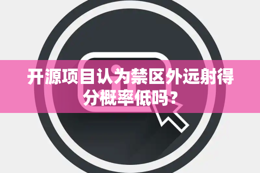 开源项目认为禁区外远射得分概率低吗？