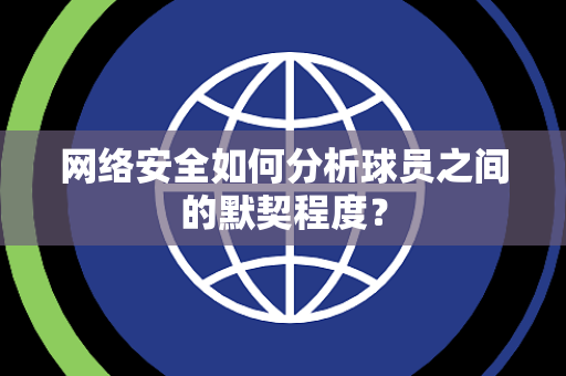 网络安全如何分析球员之间的默契程度？