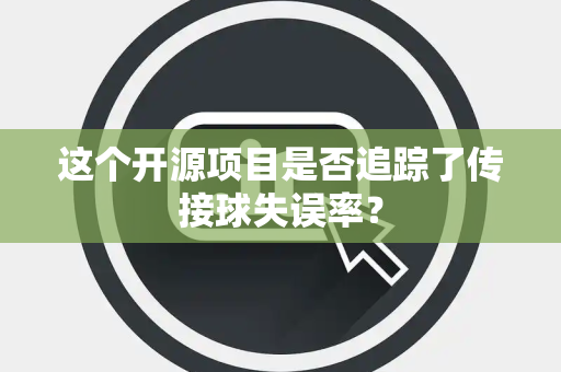 这个开源项目是否追踪了传接球失误率？