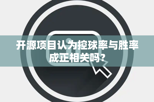 开源项目认为控球率与胜率成正相关吗？