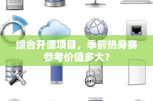 综合开源项目，季前热身赛参考价值多大？