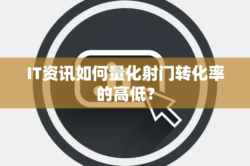 IT资讯如何量化射门转化率的高低？