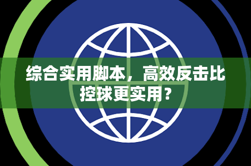 综合实用脚本，高效反击比控球更实用？