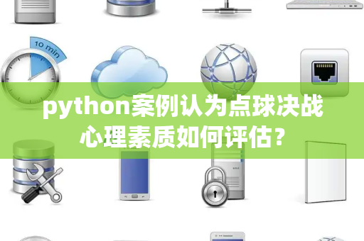 python案例认为点球决战心理素质如何评估？