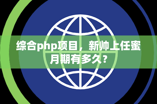 综合php项目，新帅上任蜜月期有多久？