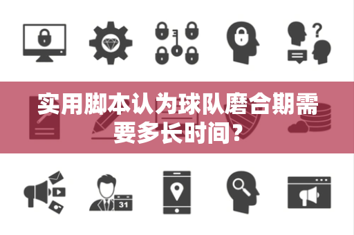 实用脚本认为球队磨合期需要多长时间？