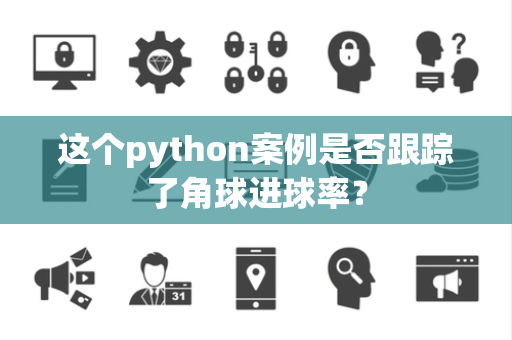 这个python案例是否跟踪了角球进球率？