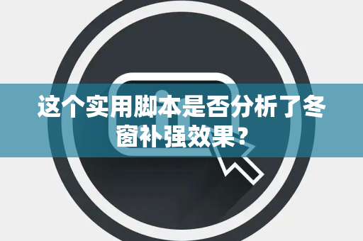 这个实用脚本是否分析了冬窗补强效果？