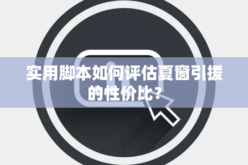 实用脚本如何评估夏窗引援的性价比？