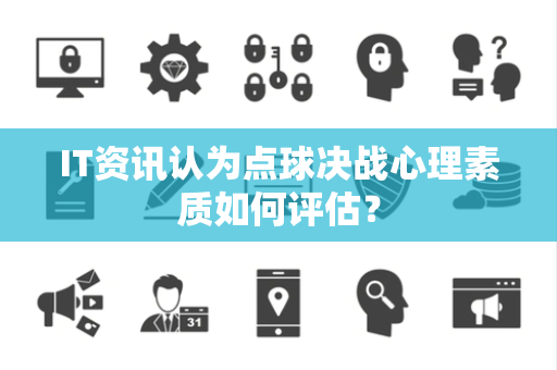 IT资讯认为点球决战心理素质如何评估？