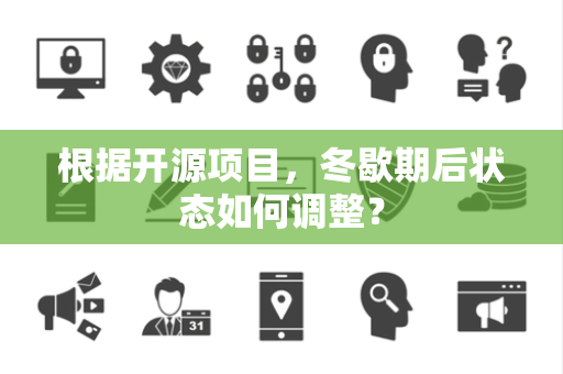根据开源项目，冬歇期后状态如何调整？