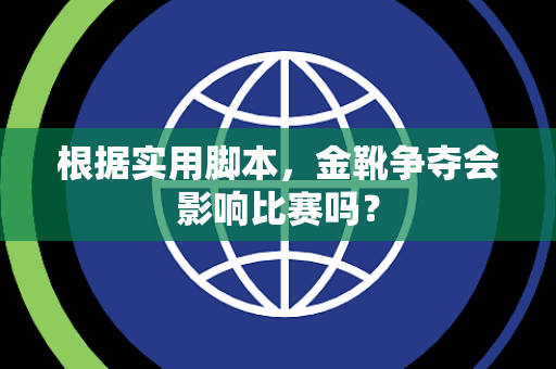 根据实用脚本，金靴争夺会影响比赛吗？