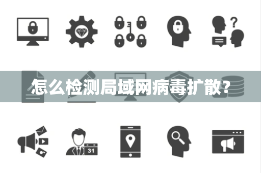 怎么检测局域网病毒扩散？