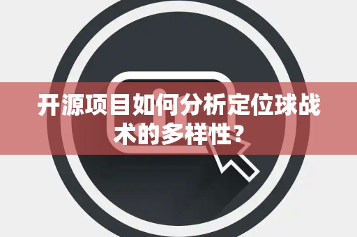 开源项目如何分析定位球战术的多样性？