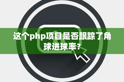 这个php项目是否跟踪了角球进球率？