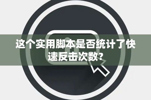 这个实用脚本是否统计了快速反击次数？