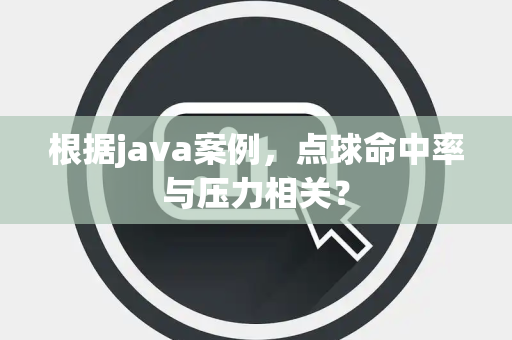 根据java案例，点球命中率与压力相关？