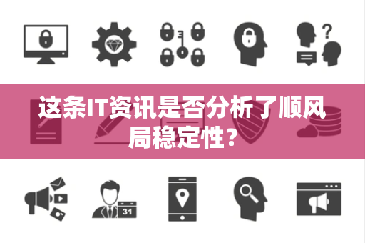 这条IT资讯是否分析了顺风局稳定性？