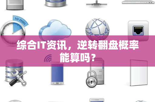 综合IT资讯，逆转翻盘概率能算吗？