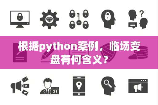 根据python案例，临场变盘有何含义？