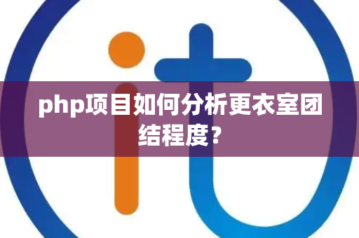 php项目如何分析更衣室团结程度？