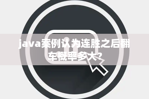 java案例认为连胜之后翻车概率多大？