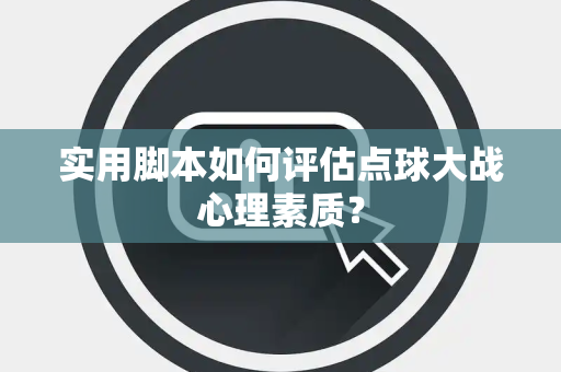 实用脚本如何评估点球大战心理素质？