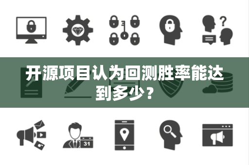 开源项目认为回测胜率能达到多少? 开源项目认为回测胜率能达到多少?
