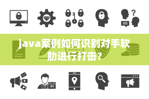 java案例如何识别对手软肋进行打击？