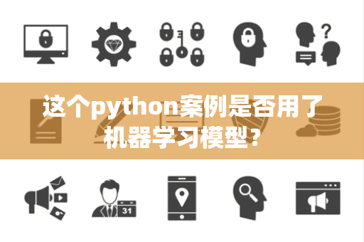 这个python案例是否用了机器学习模型？