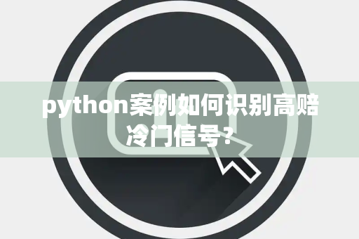 python案例如何识别高赔冷门信号？
