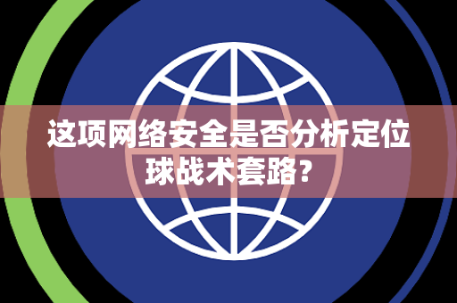 这项网络安全是否分析定位球战术套路? 这项网络安全是否分析定位球战术套路?
