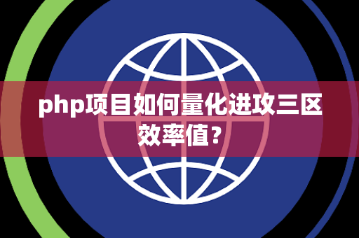 php项目如何量化进攻三区效率值？
