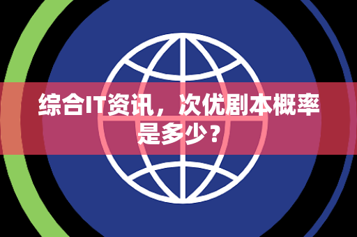 综合IT资讯，次优剧本概率是多少？
