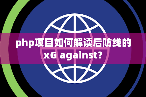 php项目如何解读后防线的xG against？